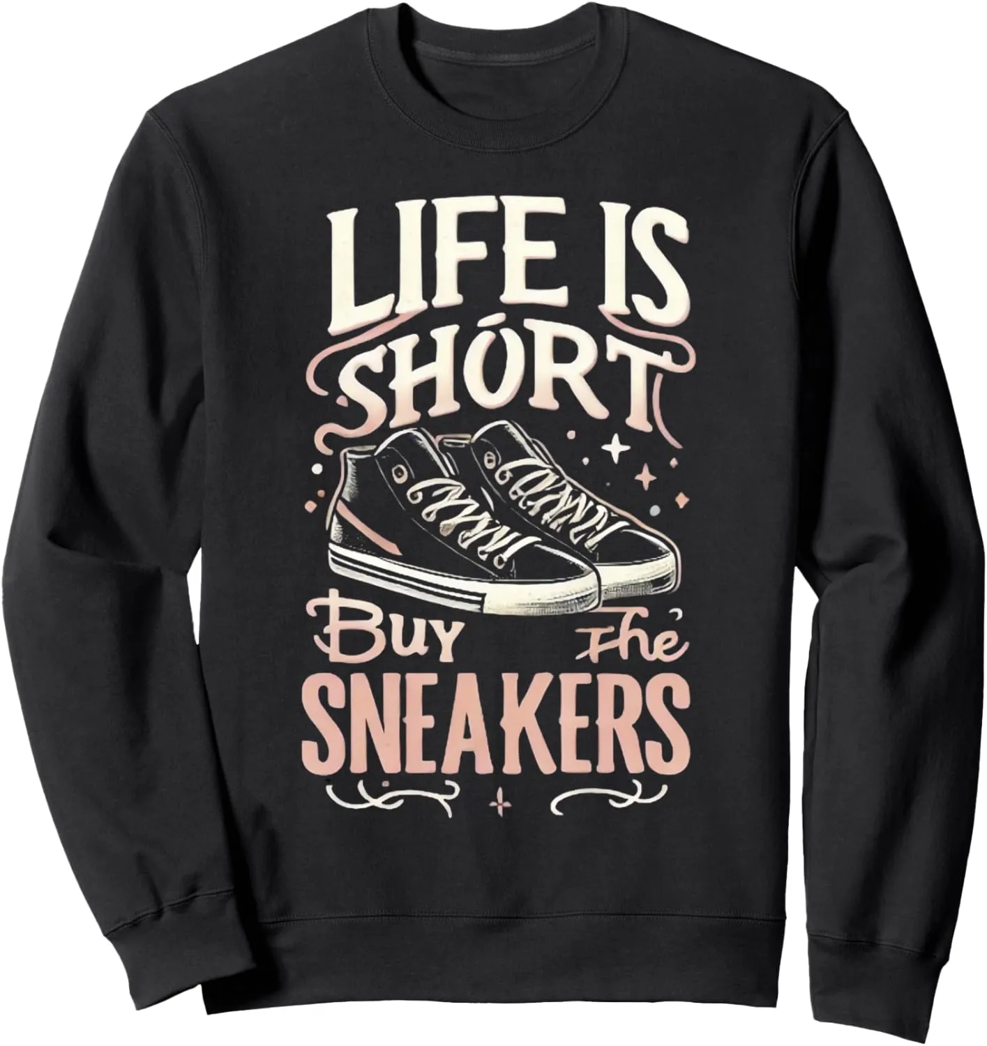 Life Is Short Buy The Sneakers, Happy Sweatshirt