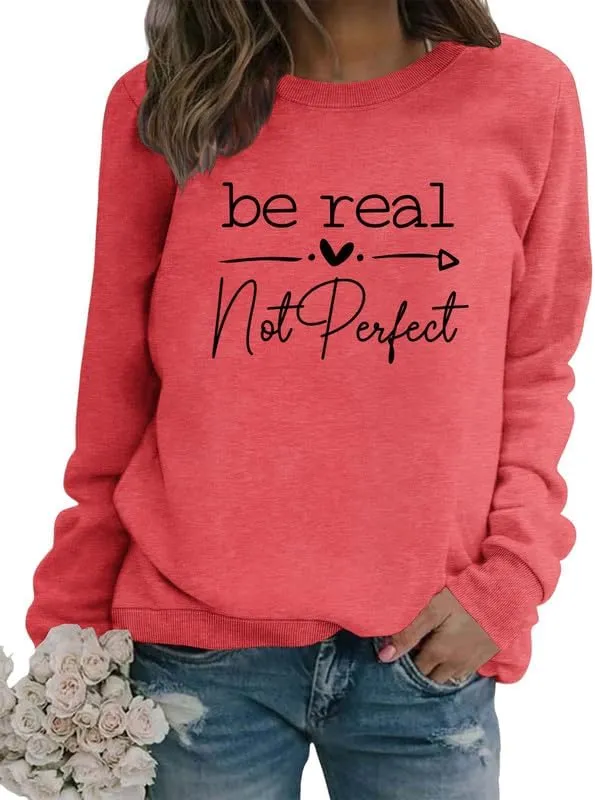 Women Sweatshirt Be Real Not Perfect Warm Love Inspirational Long Sleeve Crew Neck Graphic Pullover Top Casual Shirt
